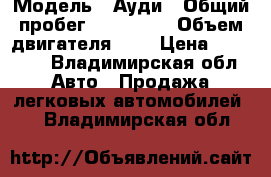  › Модель ­ Ауди › Общий пробег ­ 300 000 › Объем двигателя ­ 2 › Цена ­ 69 000 - Владимирская обл. Авто » Продажа легковых автомобилей   . Владимирская обл.